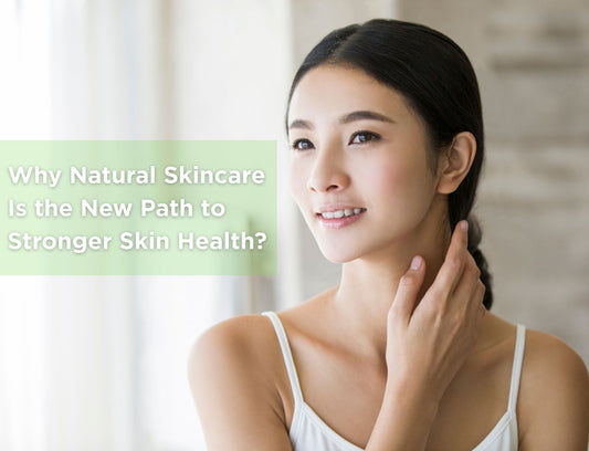 Why Natural Skincare Is the New Path to Stronger Skin Health?